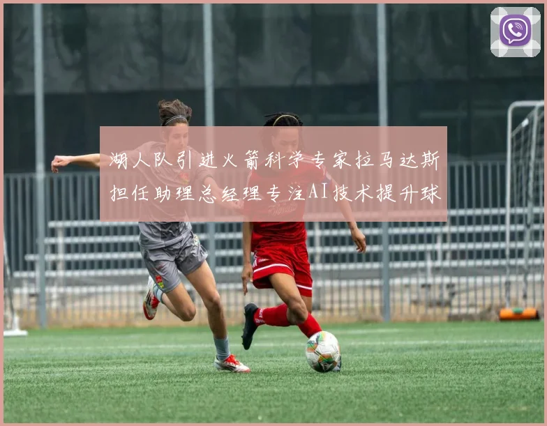 湖人队引进火箭科学专家拉马达斯担任助理总经理专注AI技术提升球队竞争力