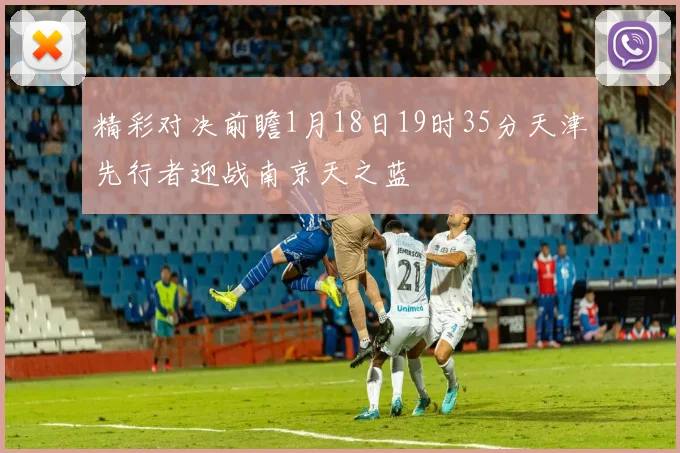 精彩对决前瞻1月18日19时35分天津先行者迎战南京天之蓝